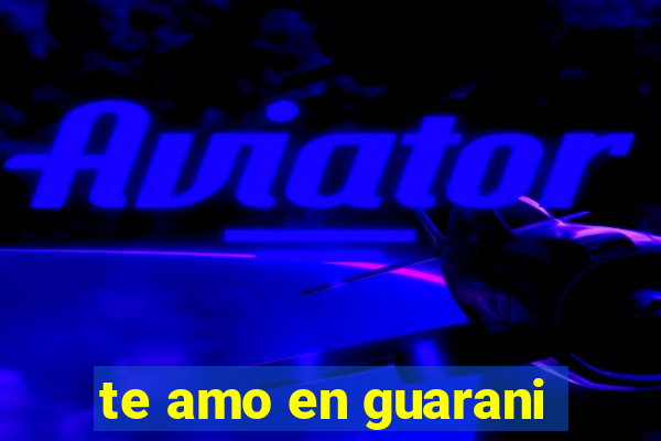 te amo en guarani